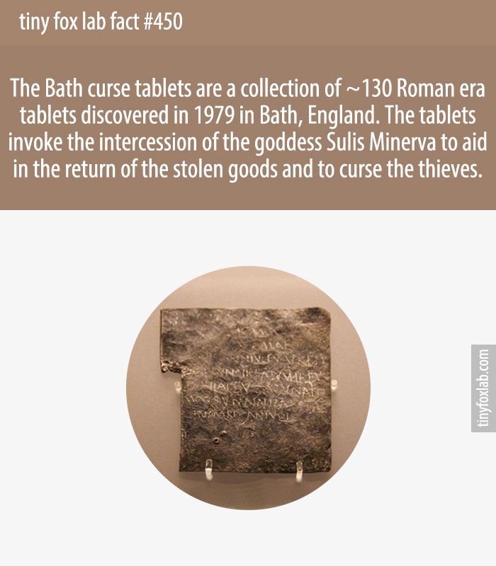 The Bath curse tablets are a collection of ~130 Roman era tablets discovered in 1979 in Bath, England. The tablets invoke the intercession of the goddess Sulis Minerva to aid in the return of the stolen goods and to curse the thieves.